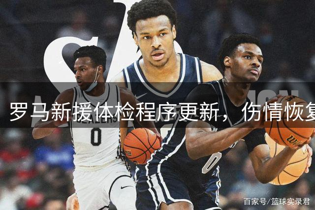 罗马新援体检程序更新，伤情恢复仍需时日